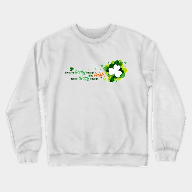 Saint Patrick's Day Lucky Enough to be Irish Shirt Art Crewneck Sweatshirt by PixelGrafiks